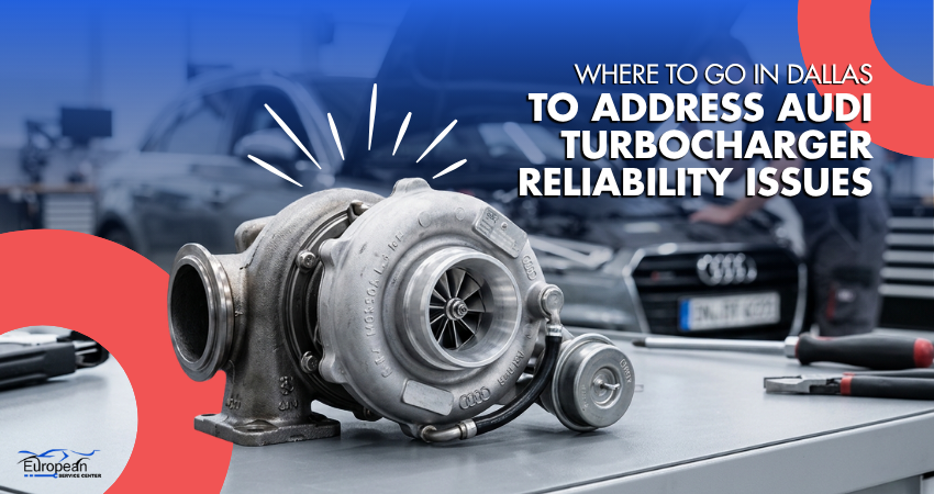 Where To Go in Dallas to Address Audi Turbocharger Reliability Issues